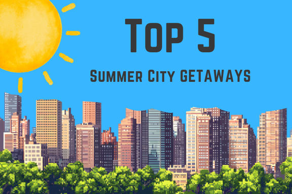 Top 5 Summer City Getaways