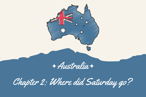 Australia Chapter 2 | Where did Saturday Go?