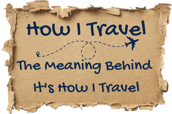 How I Travel - The Meaning Behind It's How I Travel - Authentic travel philosophy featuring exploration and growth mindset